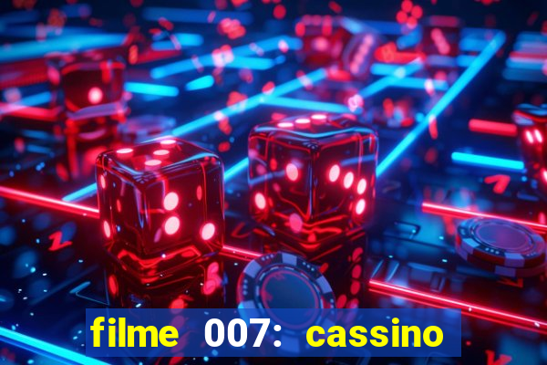 filme 007: cassino royale completo dublado